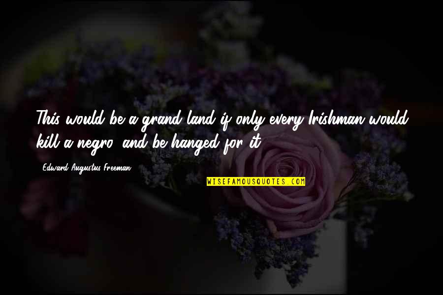 Hanged Quotes By Edward Augustus Freeman: This would be a grand land if only