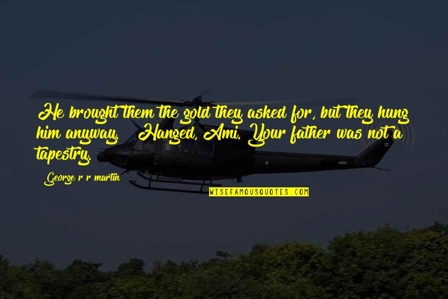 Hanged Quotes By George R R Martin: He brought them the gold they asked for,