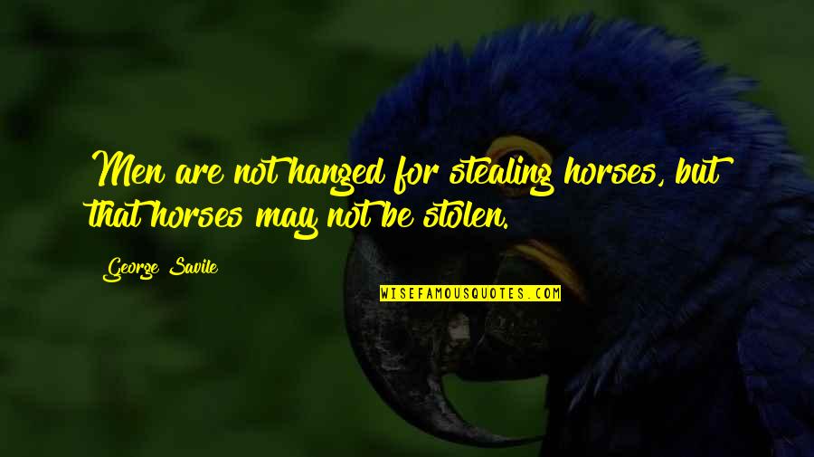 Hanged Quotes By George Savile: Men are not hanged for stealing horses, but