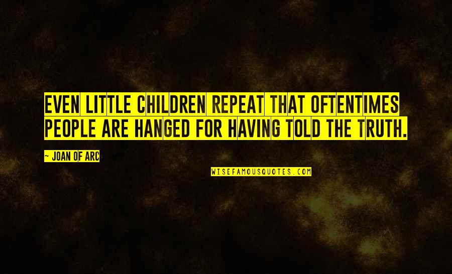 Hanged Quotes By Joan Of Arc: Even little children repeat that oftentimes people are