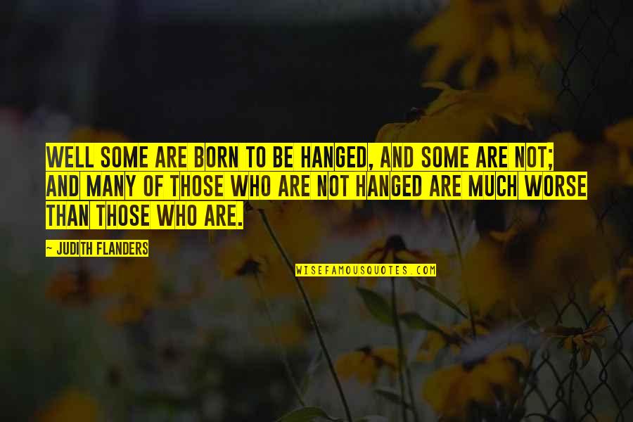 Hanged Quotes By Judith Flanders: Well some are born to be hanged, and