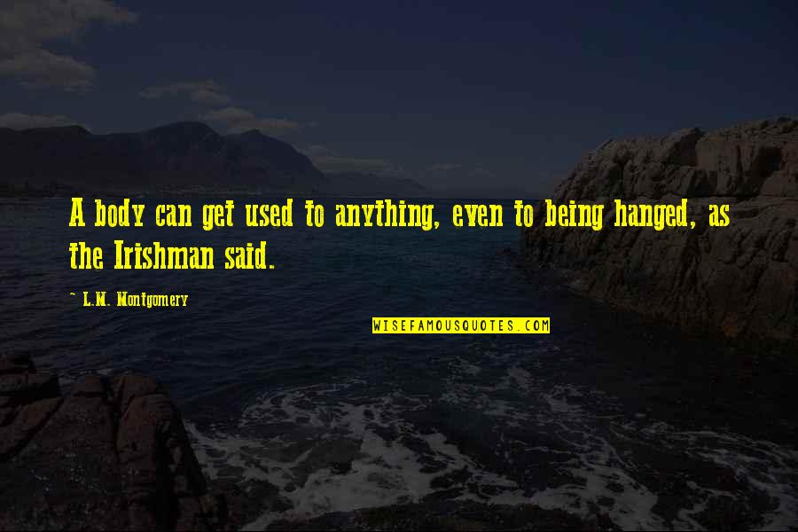 Hanged Quotes By L.M. Montgomery: A body can get used to anything, even