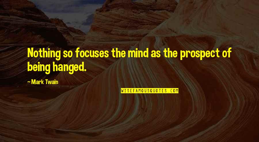 Hanged Quotes By Mark Twain: Nothing so focuses the mind as the prospect