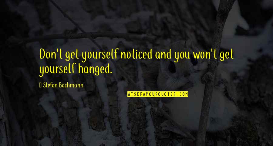 Hanged Quotes By Stefan Bachmann: Don't get yourself noticed and you won't get