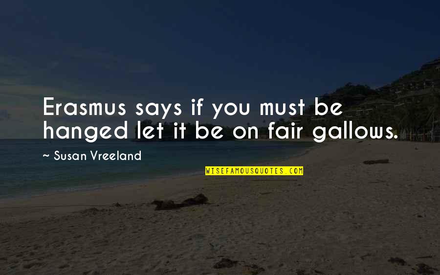 Hanged Quotes By Susan Vreeland: Erasmus says if you must be hanged let