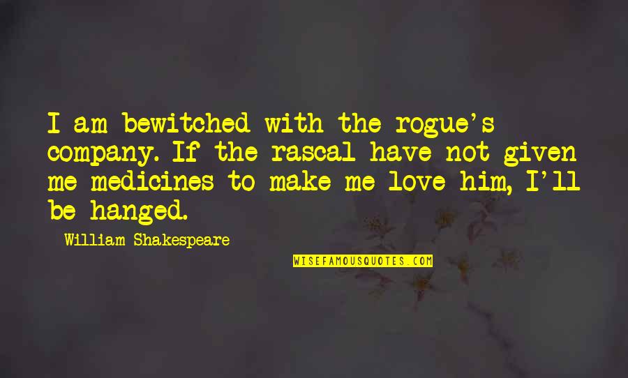 Hanged Quotes By William Shakespeare: I am bewitched with the rogue's company. If