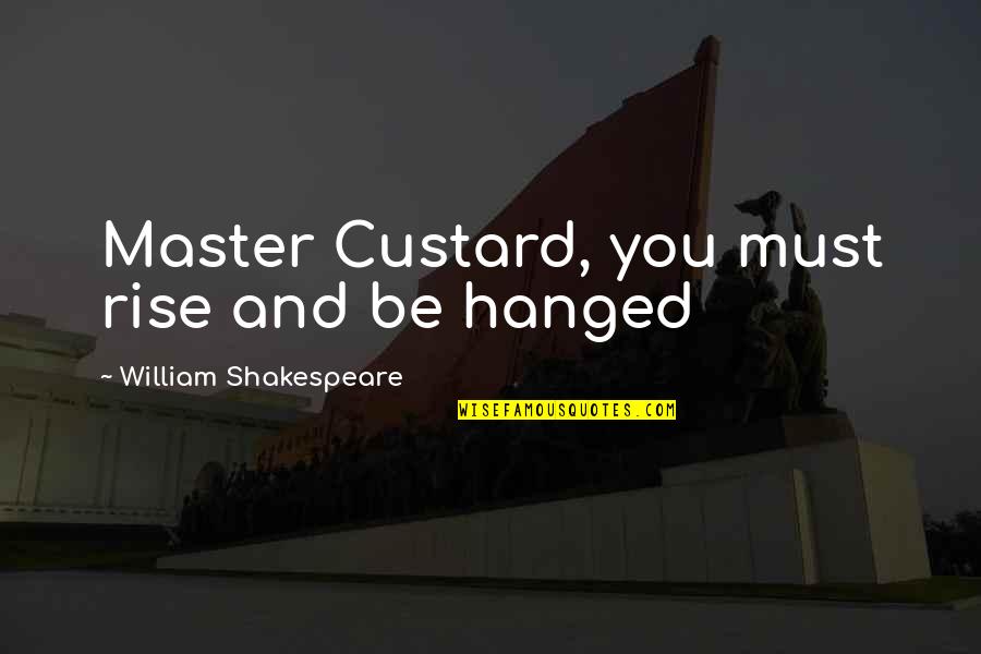 Hanged Quotes By William Shakespeare: Master Custard, you must rise and be hanged