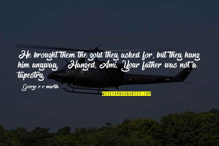 Hanged Vs Hung Quotes By George R R Martin: He brought them the gold they asked for, Hanged Vs Hung Quotes By George R R Martin: He brought them the gold they asked for,