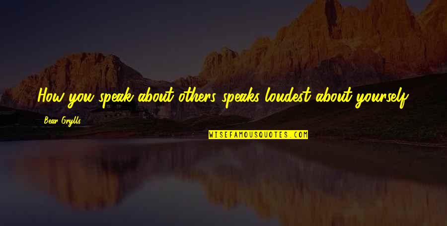 Hangend Quotes By Bear Grylls: How you speak about others speaks loudest about