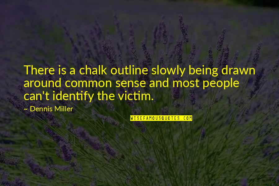 Hangende Quotes By Dennis Miller: There is a chalk outline slowly being drawn