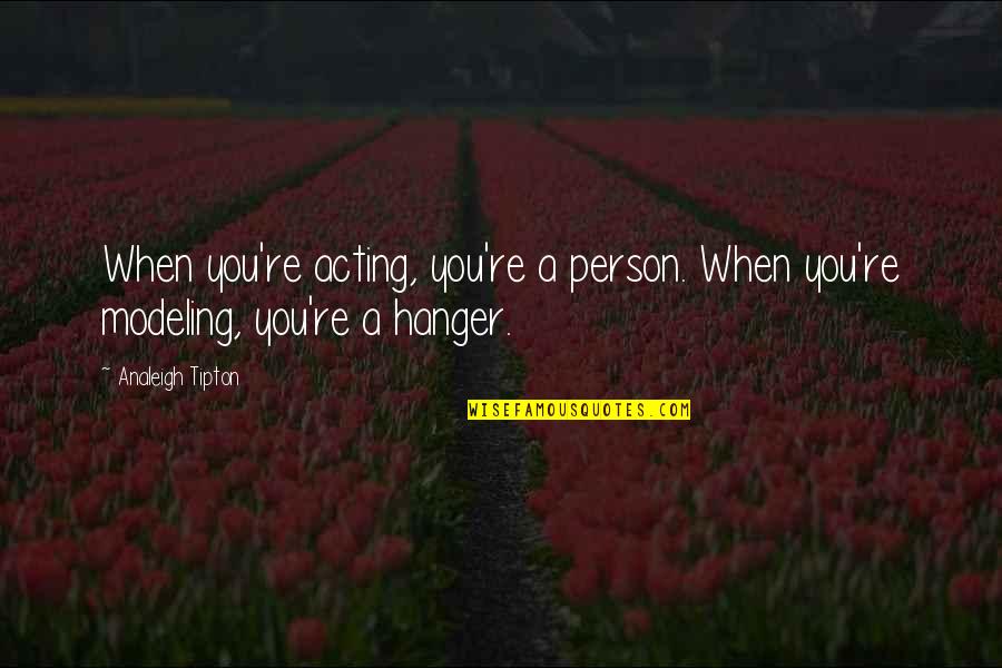 Hanger Quotes By Analeigh Tipton: When you're acting, you're a person. When you're