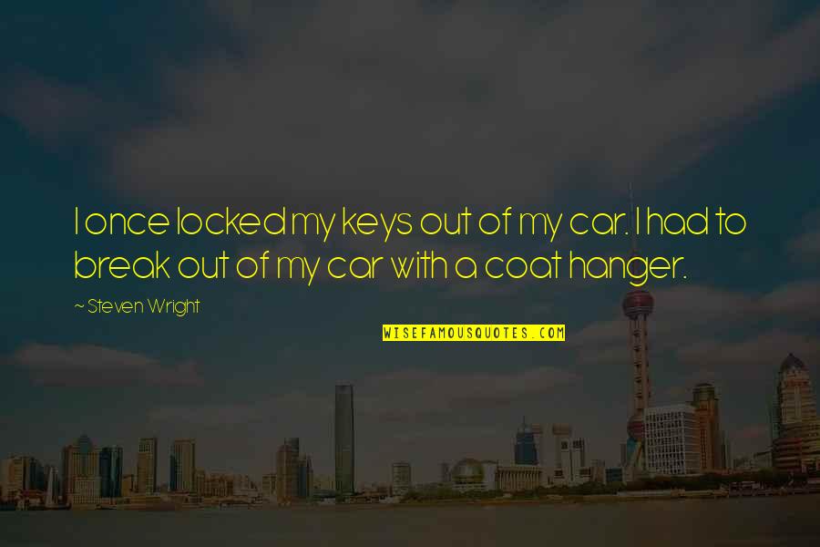 Hanger Quotes By Steven Wright: I once locked my keys out of my