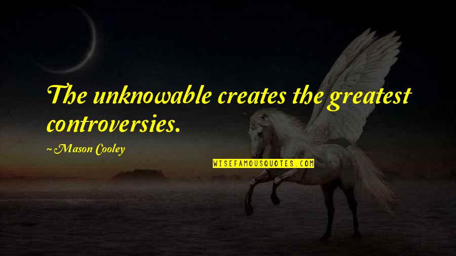 Hangfinger Quotes By Mason Cooley: The unknowable creates the greatest controversies.