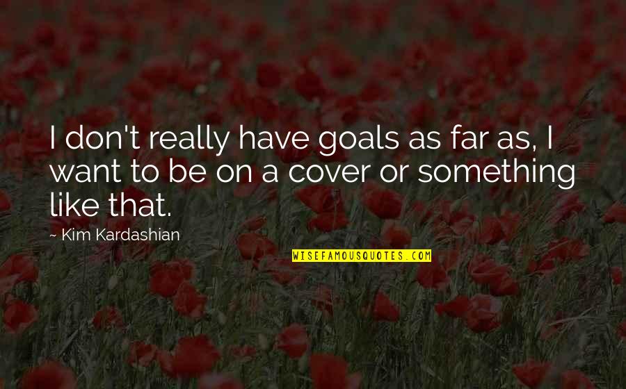 Hanggang Kaibigan Lang Talaga Quotes By Kim Kardashian: I don't really have goals as far as,