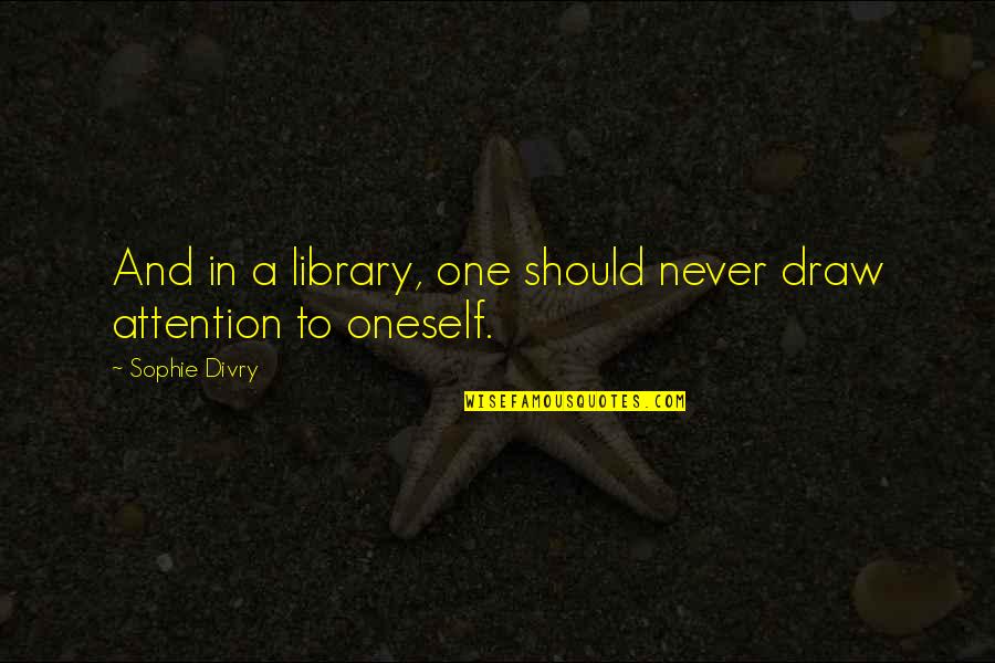 Hanggang Kailan Kaya Quotes By Sophie Divry: And in a library, one should never draw