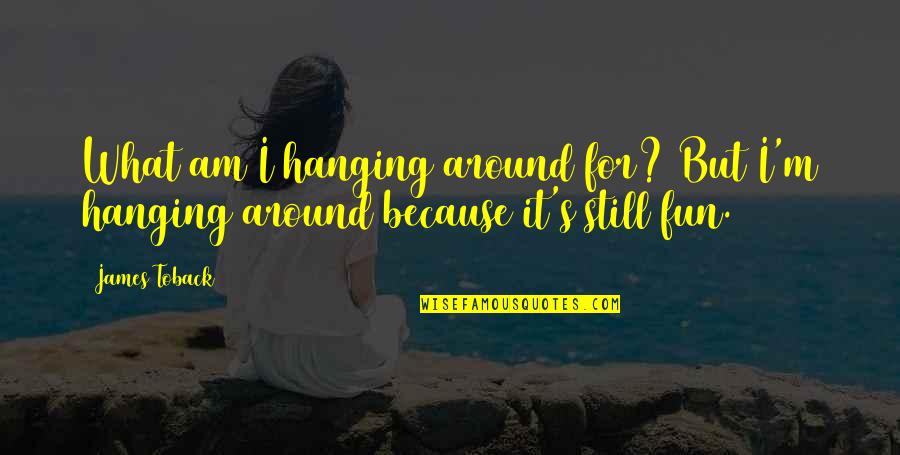 Hanging Around Quotes By James Toback: What am I hanging around for? But I'm