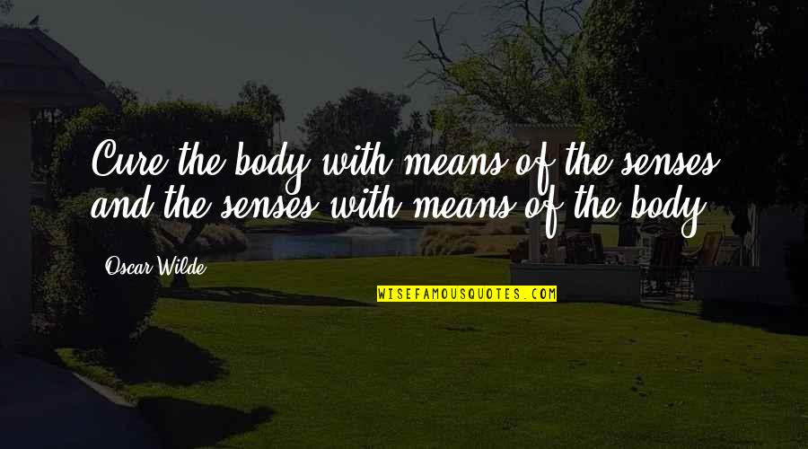 Hanging Bat Quotes By Oscar Wilde: Cure the body with means of the senses