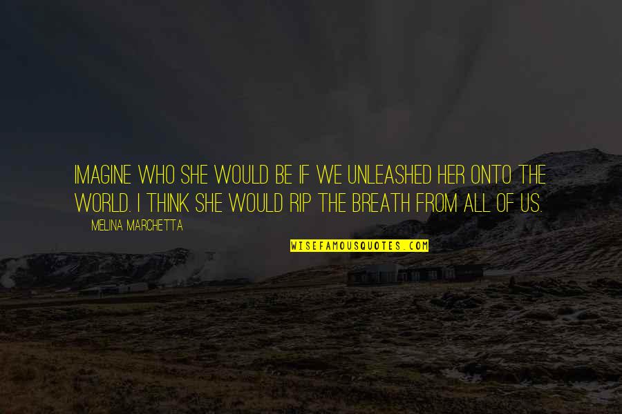 Hanging Indent Quote Quotes By Melina Marchetta: Imagine who she would be if we unleashed