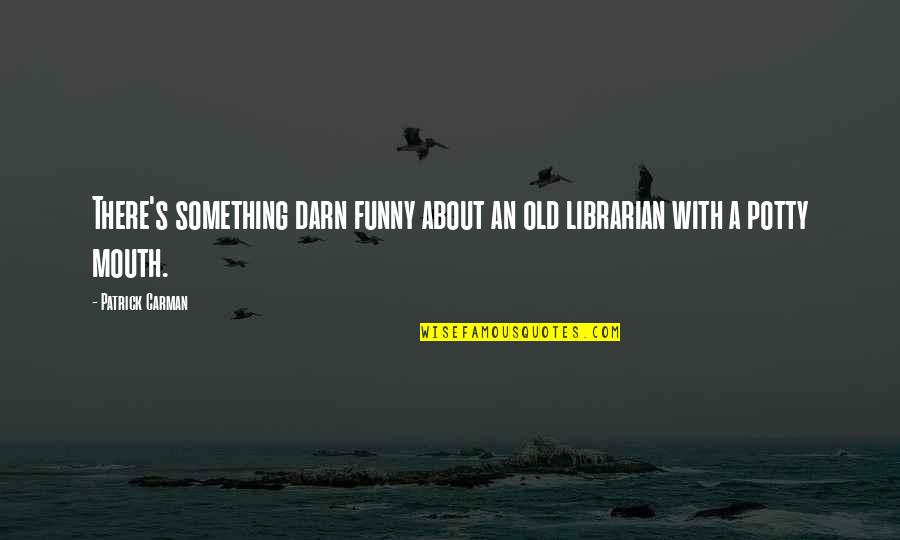 Hanging Indent Quote Quotes By Patrick Carman: There's something darn funny about an old librarian