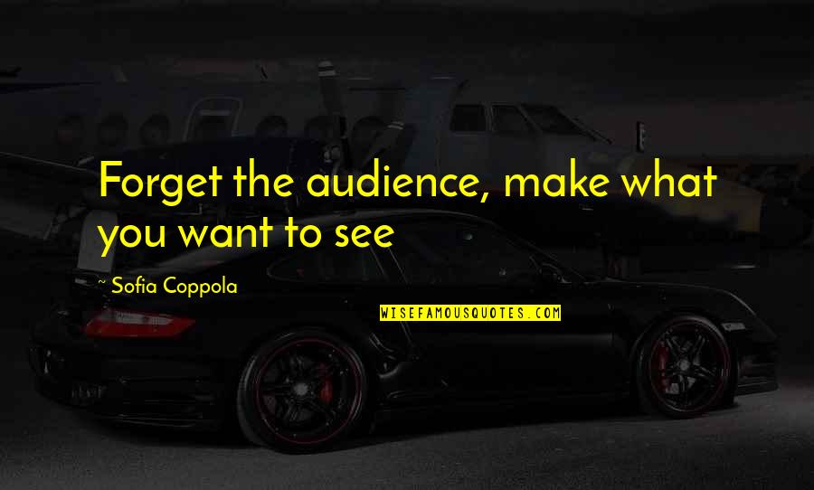 Hanging Indent Quote Quotes By Sofia Coppola: Forget the audience, make what you want to
