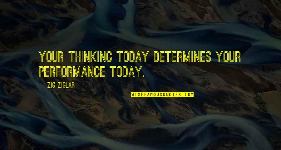 Hanging Lights Quotes By Zig Ziglar: Your thinking today determines your performance today.