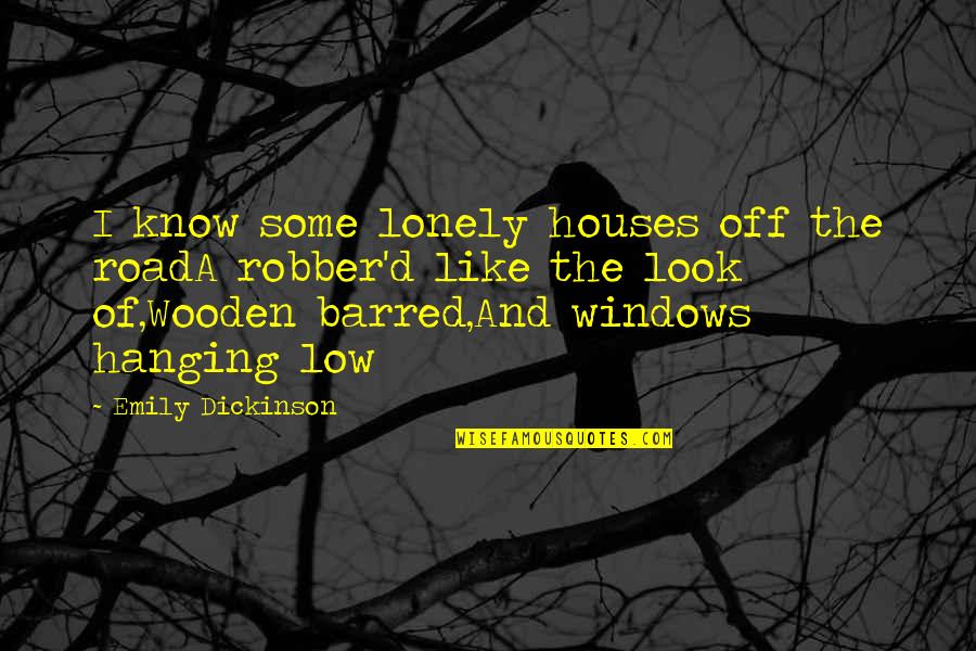 Hanging Like A Quotes By Emily Dickinson: I know some lonely houses off the roadA