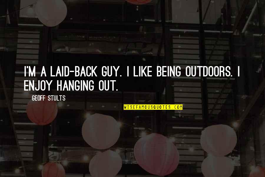 Hanging Like A Quotes By Geoff Stults: I'm a laid-back guy. I like being outdoors.