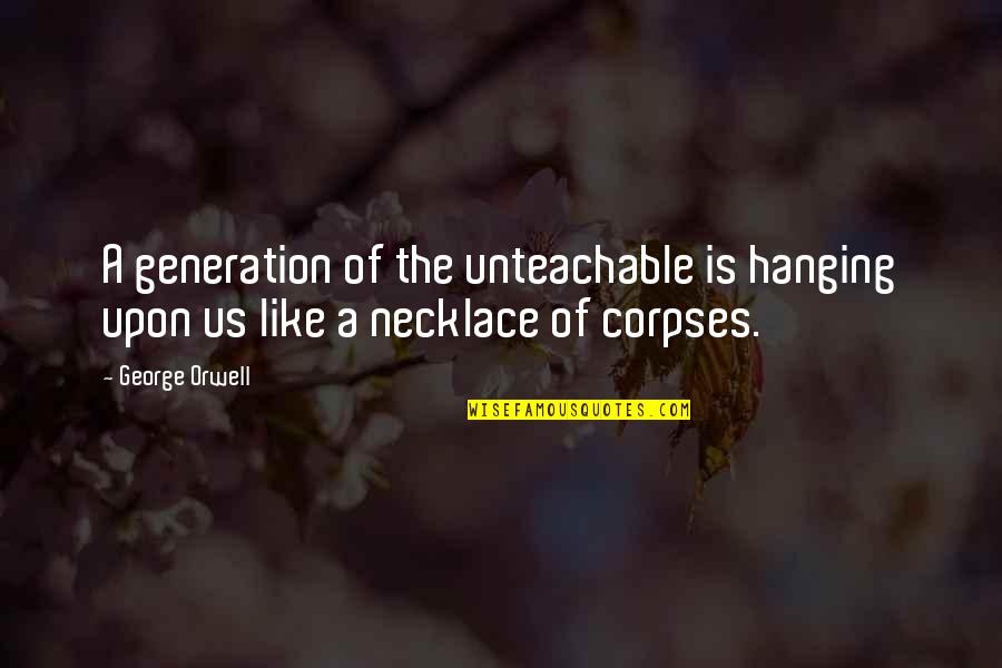 Hanging Like A Quotes By George Orwell: A generation of the unteachable is hanging upon