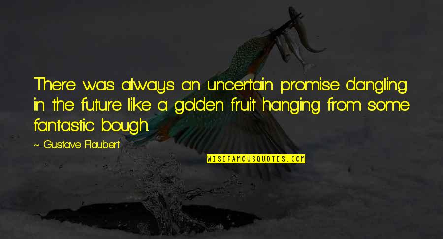 Hanging Like A Quotes By Gustave Flaubert: There was always an uncertain promise dangling in