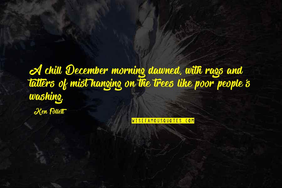 Hanging Like A Quotes By Ken Follett: A chill December morning dawned, with rags and