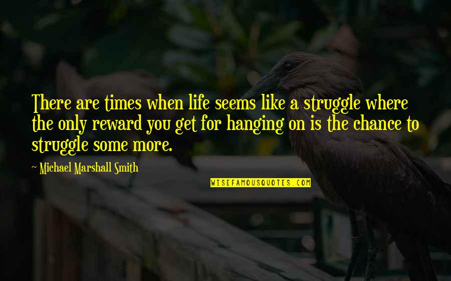 Hanging Like A Quotes By Michael Marshall Smith: There are times when life seems like a