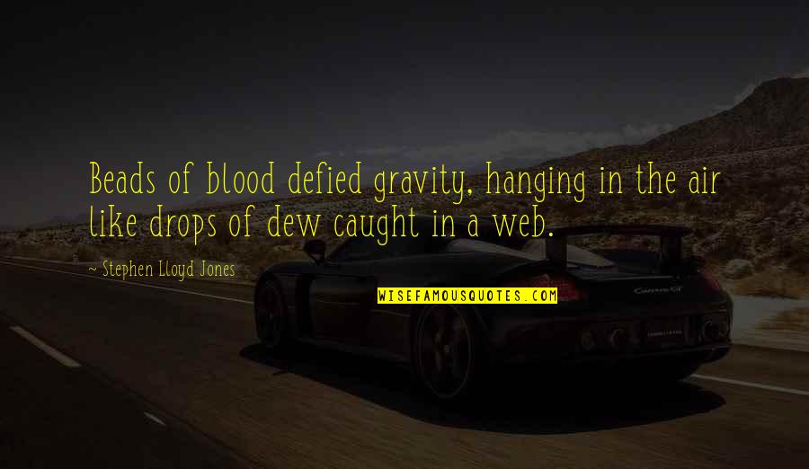 Hanging Like A Quotes By Stephen Lloyd Jones: Beads of blood defied gravity, hanging in the