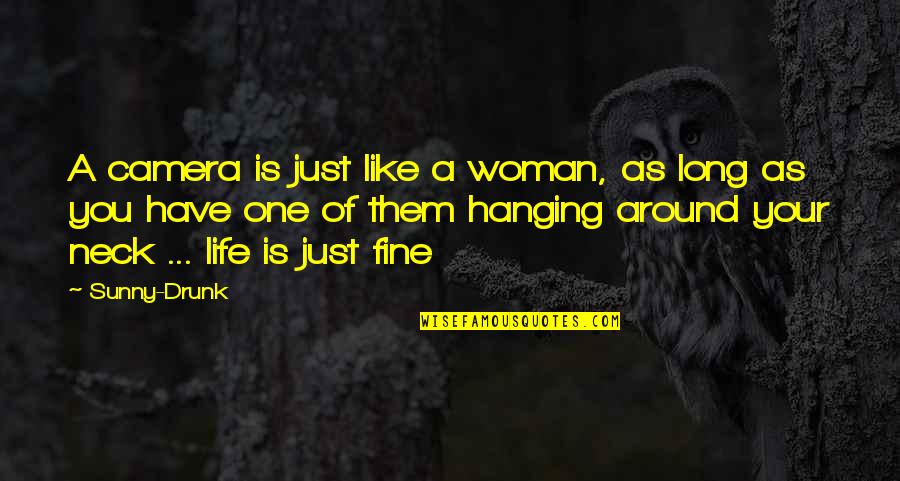Hanging Like A Quotes By Sunny-Drunk: A camera is just like a woman, as