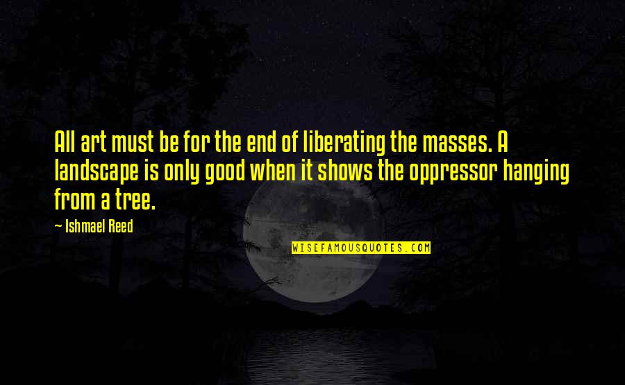 Hanging On A Tree Quotes By Ishmael Reed: All art must be for the end of