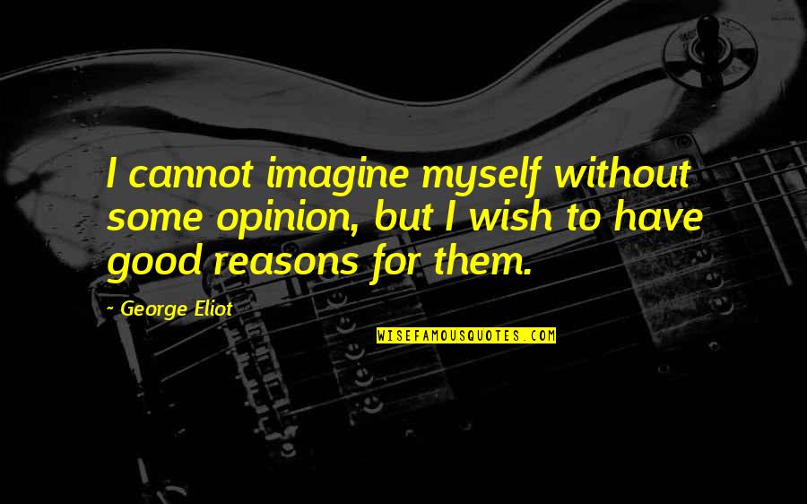 Hanging On Tight Quotes By George Eliot: I cannot imagine myself without some opinion, but