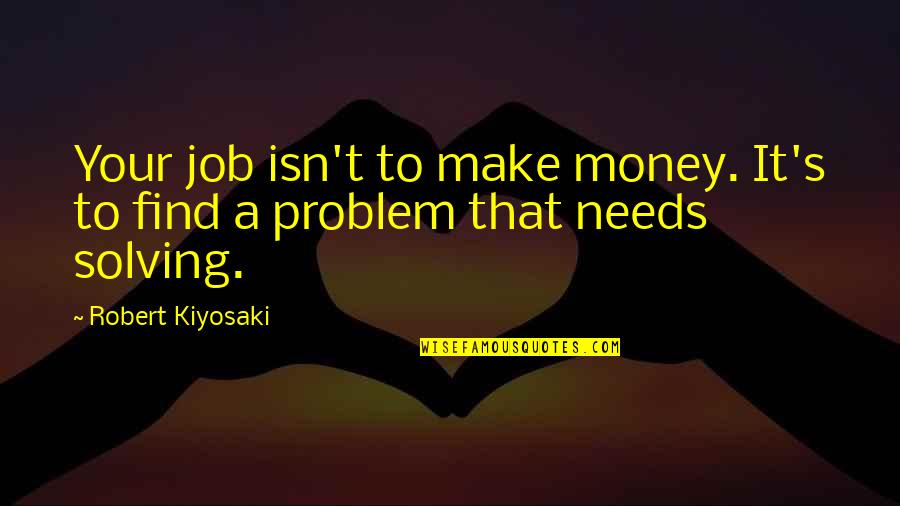 Hanging On To A Relationship Quotes By Robert Kiyosaki: Your job isn't to make money. It's to