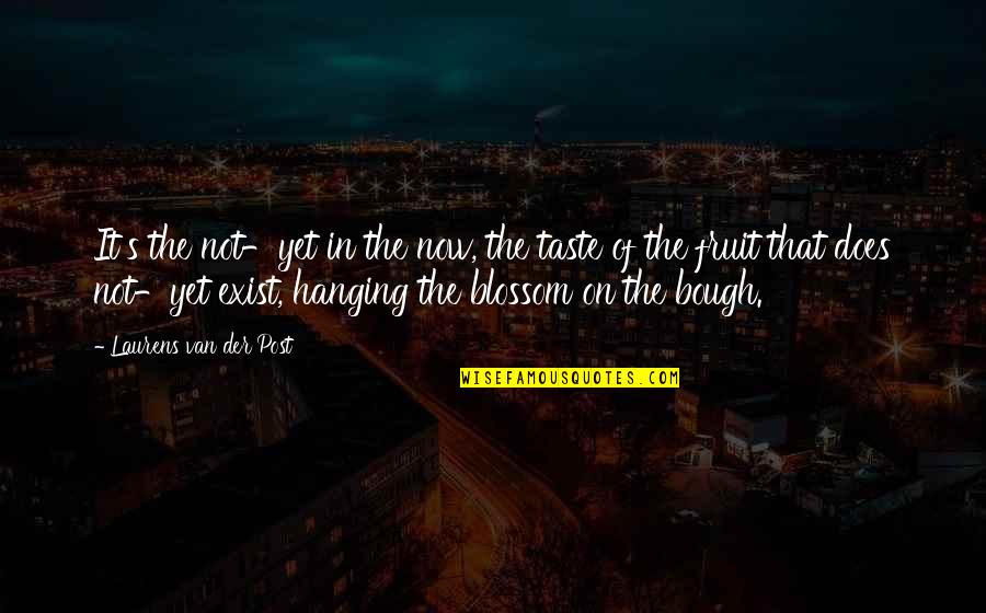Hanging On To Hope Quotes By Laurens Van Der Post: It's the not-yet in the now, the taste Hanging On To Hope Quotes By Laurens Van Der Post: It's the not-yet in the now, the taste