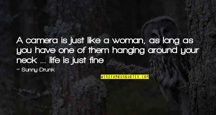 Hanging Onto Life Quotes By Sunny-Drunk: A camera is just like a woman, as