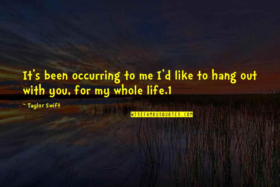 Hanging Onto Life Quotes By Taylor Swift: It's been occurring to me I'd like to