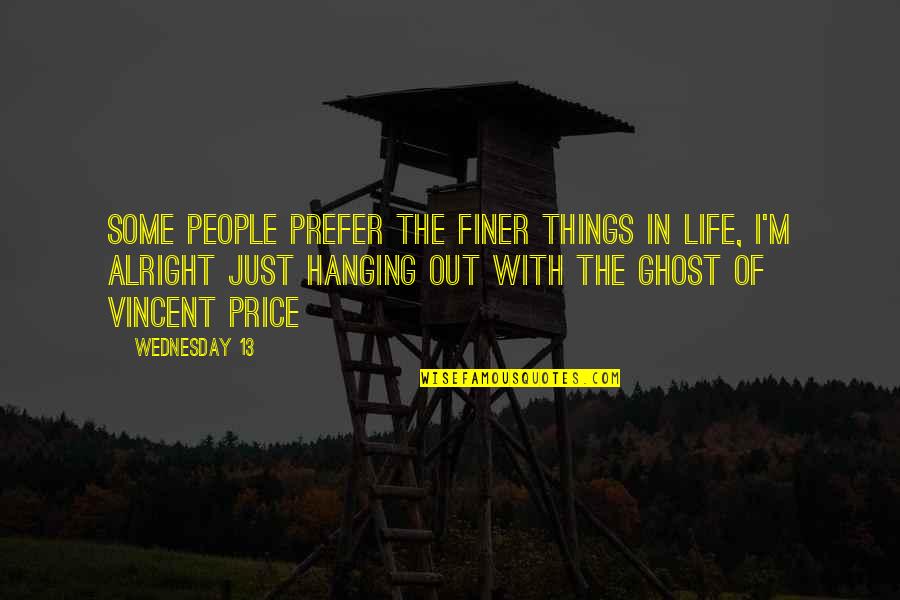 Hanging Onto Life Quotes By Wednesday 13: Some people prefer the finer things in life,