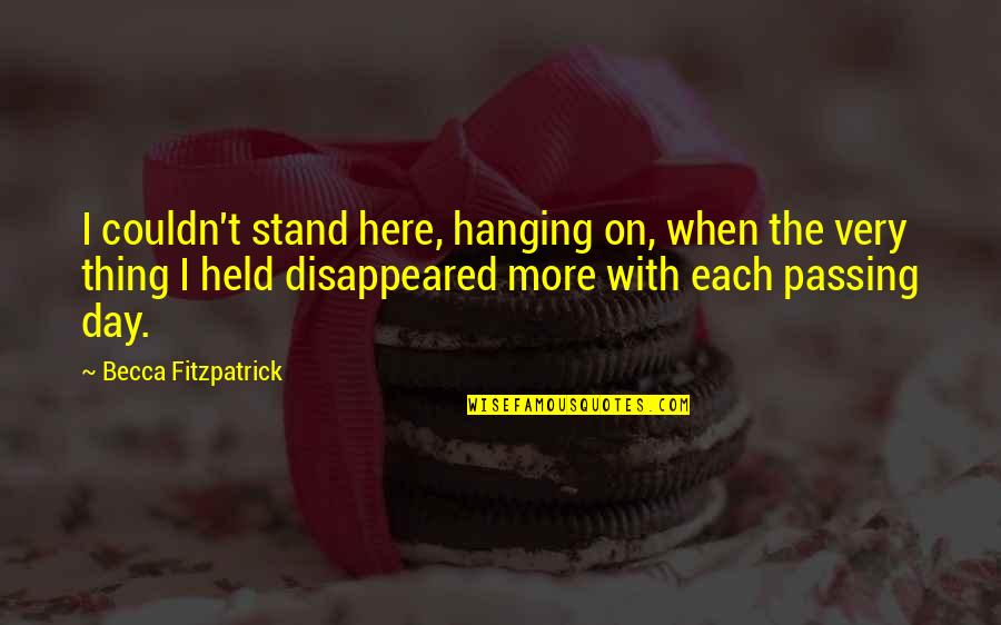 Hanging Onto Love Quotes By Becca Fitzpatrick: I couldn't stand here, hanging on, when the