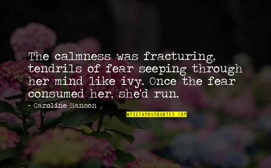 Hanging Onto Love Quotes By Caroline Hanson: The calmness was fracturing, tendrils of fear seeping