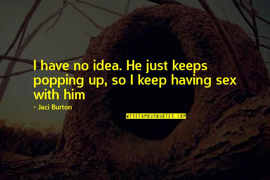 Hanging Onto Love Quotes By Jaci Burton: I have no idea. He just keeps popping