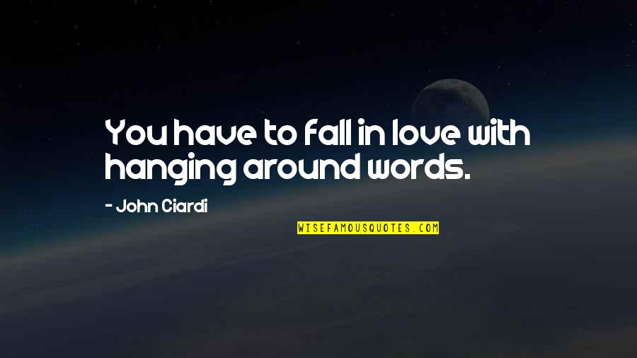 Hanging Onto Love Quotes By John Ciardi: You have to fall in love with hanging