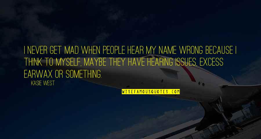 Hanging Onto Love Quotes By Kasie West: I never get mad when people hear my