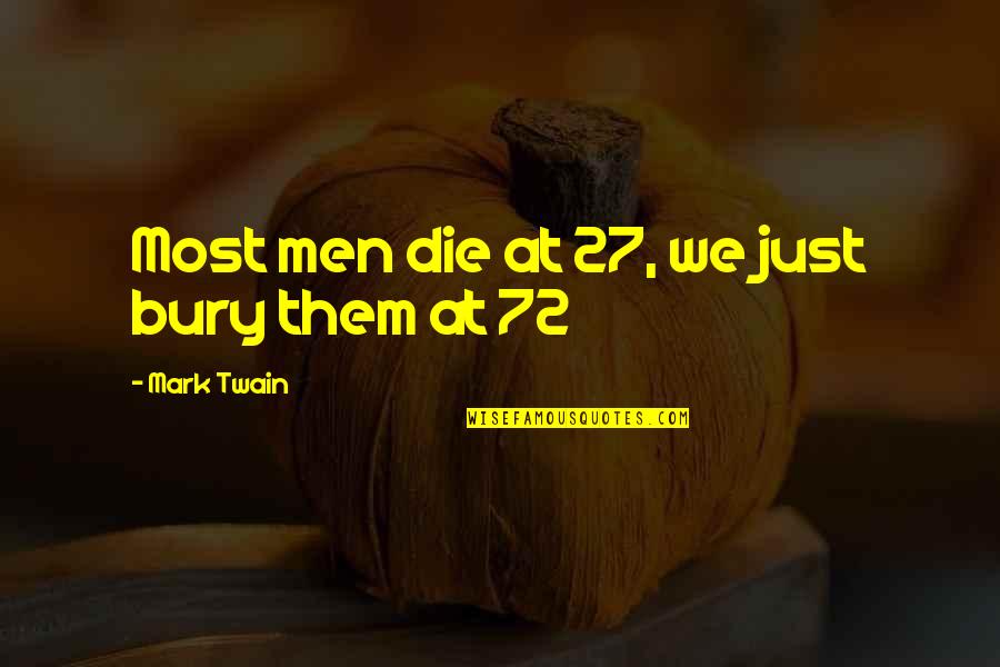 Hanging Onto Love Quotes By Mark Twain: Most men die at 27, we just bury