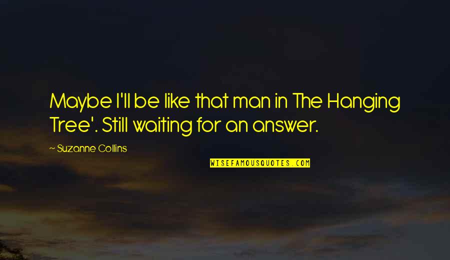 Hanging Onto Love Quotes By Suzanne Collins: Maybe I'll be like that man in The