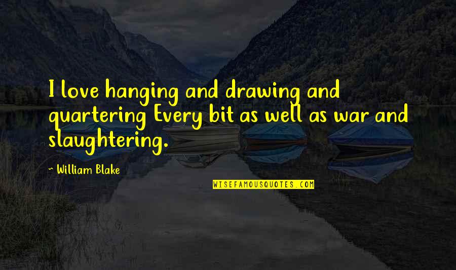 Hanging Onto Love Quotes By William Blake: I love hanging and drawing and quartering Every