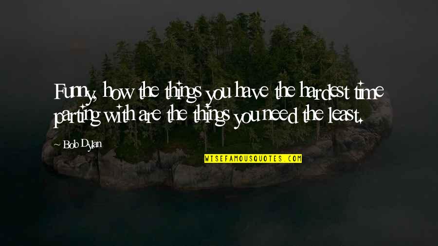 Hanging Onto The Past Quotes By Bob Dylan: Funny, how the things you have the hardest