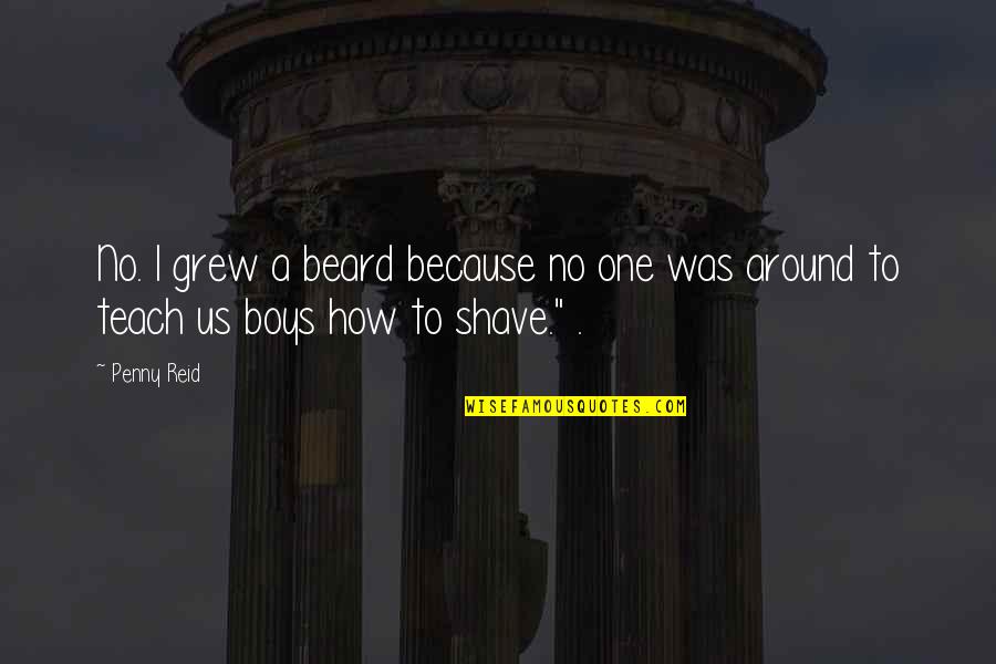 Hanging Onto The Past Quotes By Penny Reid: No. I grew a beard because no one